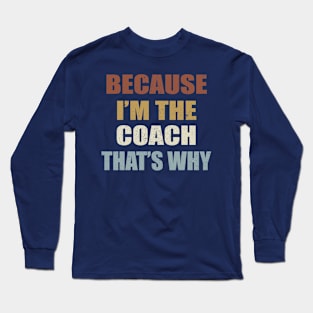 Because I am coach That's why Long Sleeve T-Shirt